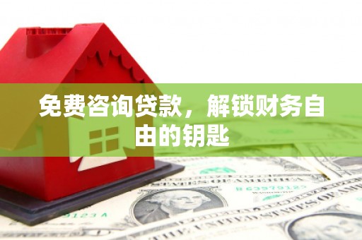 石家庄免费咨询贷款，解锁财务自由的钥匙