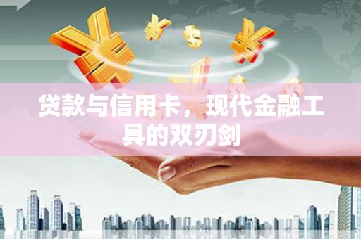 石家庄贷款与信用卡，现代金融工具的双刃剑