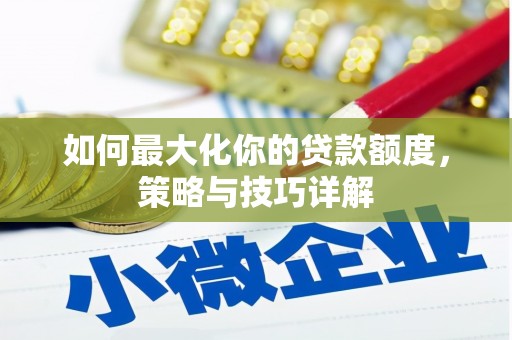 石家庄如何最大化你的贷款额度，策略与技巧详解