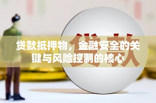 石家庄贷款抵押物，金融安全的关键与风险控制的核心