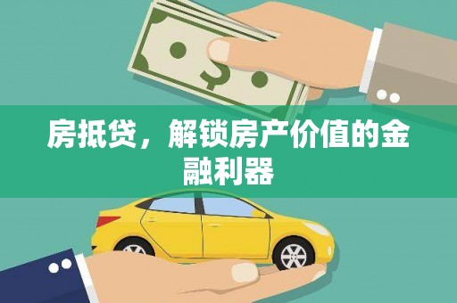 石家庄房抵贷，解锁房产价值的金融利器