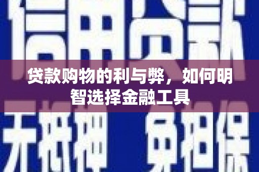 石家庄贷款购物的利与弊，如何明智选择金融工具