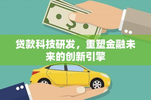 石家庄贷款科技研发，重塑金融未来的创新引擎