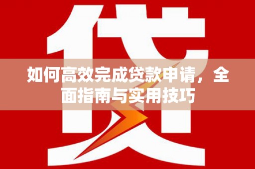 石家庄如何高效完成贷款申请，全面指南与实用技巧