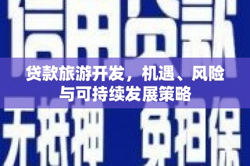 石家庄贷款旅游开发，机遇、风险与可持续发展策略