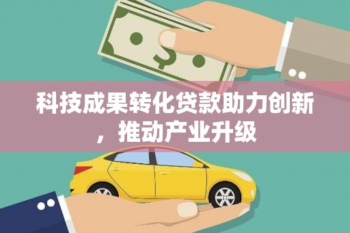 石家庄科技成果转化贷款助力创新，推动产业升级