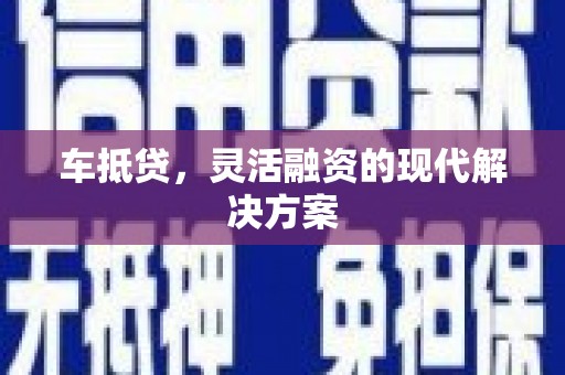 石家庄车抵贷，灵活融资的现代解决方案