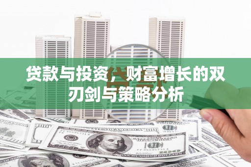 石家庄贷款与投资，财富增长的双刃剑与策略分析