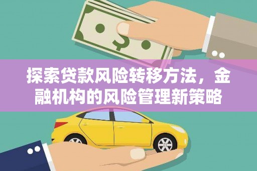 石家庄探索贷款风险转移方法，金融机构的风险管理新策略