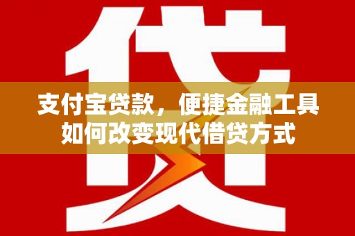 石家庄支付宝贷款，便捷金融工具如何改变现代借贷方式