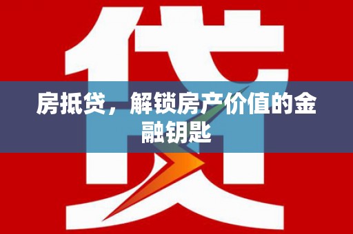 石家庄房抵贷，解锁房产价值的金融钥匙