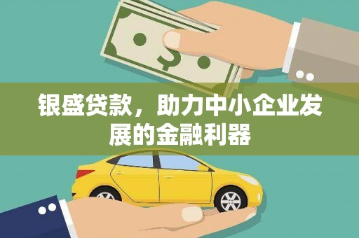 石家庄银盛贷款，助力中小企业发展的金融利器