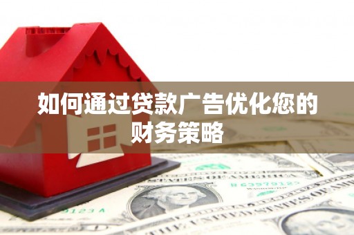 石家庄如何通过贷款广告优化您的财务策略