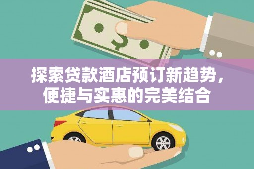 石家庄探索贷款酒店预订新趋势，便捷与实惠的完美结合