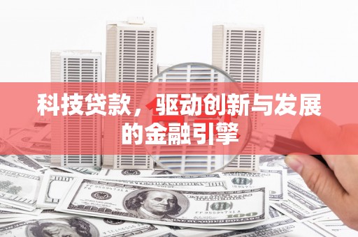 石家庄科技贷款，驱动创新与发展的金融引擎