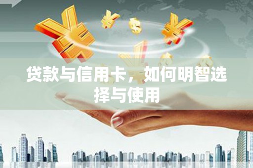 石家庄贷款与信用卡，如何明智选择与使用