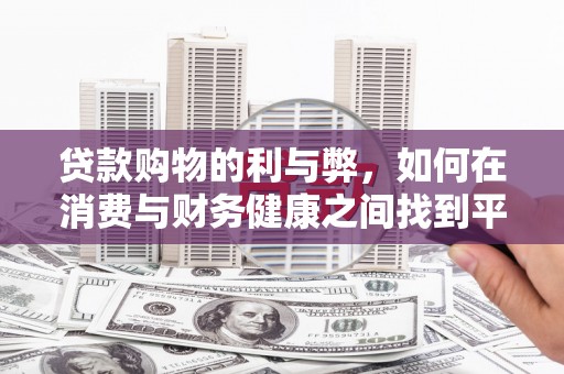 石家庄贷款购物的利与弊，如何在消费与财务健康之间找到平衡