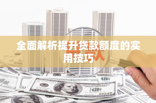 石家庄全面解析提升贷款额度的实用技巧