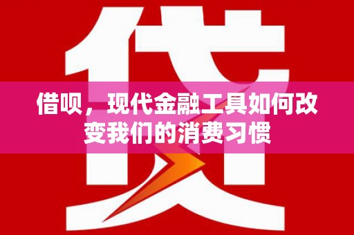 石家庄借呗，现代金融工具如何改变我们的消费习惯