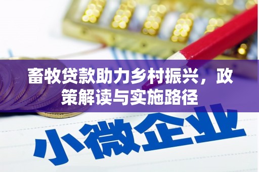 石家庄畜牧贷款助力乡村振兴，政策解读与实施路径