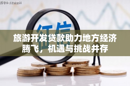 石家庄旅游开发贷款助力地方经济腾飞，机遇与挑战并存