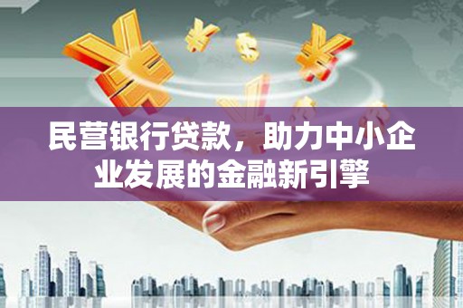 石家庄民营银行贷款，助力中小企业发展的金融新引擎
