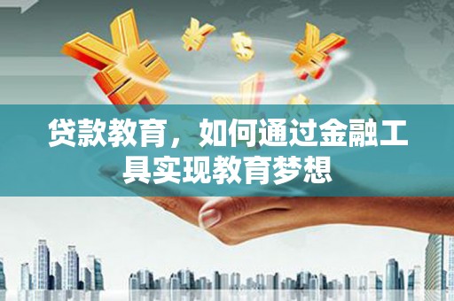 石家庄贷款教育，如何通过金融工具实现教育梦想