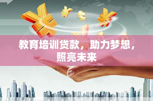 石家庄教育培训贷款，助力梦想，照亮未来