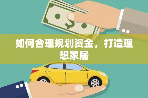 石家庄如何合理规划资金，打造理想家居