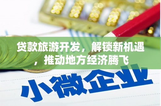石家庄贷款旅游开发，解锁新机遇，推动地方经济腾飞