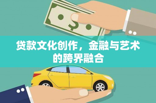 石家庄贷款文化创作，金融与艺术的跨界融合
