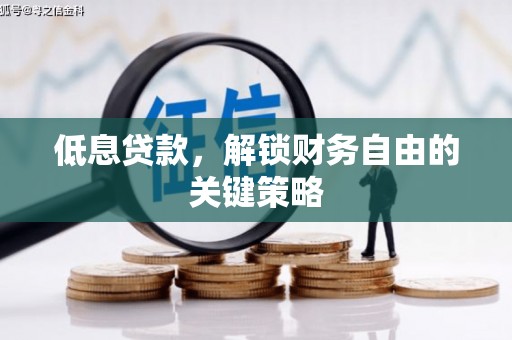 石家庄低息贷款，解锁财务自由的关键策略
