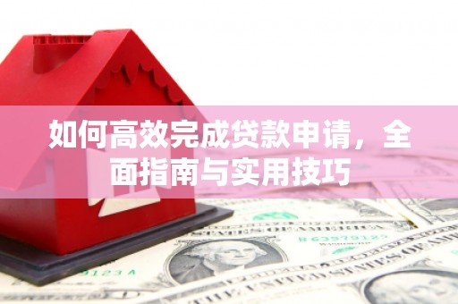 石家庄如何高效完成贷款申请，全面指南与实用技巧