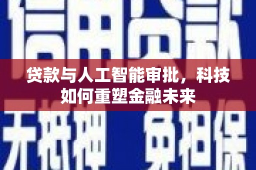 石家庄贷款与人工智能审批，科技如何重塑金融未来
