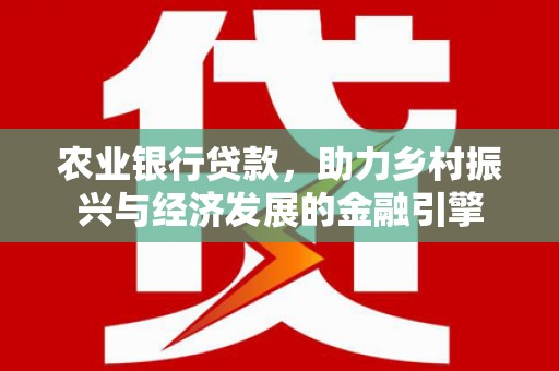 石家庄农业银行贷款，助力乡村振兴与经济发展的金融引擎