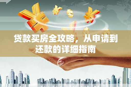 石家庄贷款买房全攻略，从申请到还款的详细指南