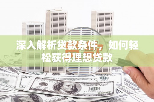 石家庄深入解析贷款条件，如何轻松获得理想贷款