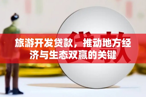石家庄旅游开发贷款，推动地方经济与生态双赢的关键
