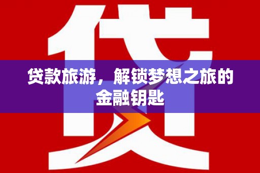 石家庄贷款旅游，解锁梦想之旅的金融钥匙
