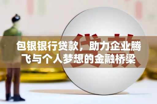 石家庄包银银行贷款，助力企业腾飞与个人梦想的金融桥梁