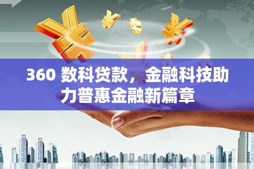 石家庄360 数科贷款，金融科技助力普惠金融新篇章