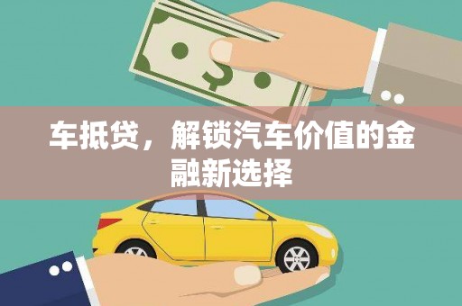 石家庄车抵贷，解锁汽车价值的金融新选择