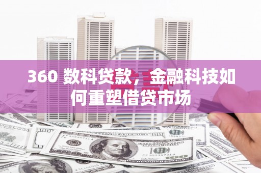 石家庄360 数科贷款，金融科技如何重塑借贷市场