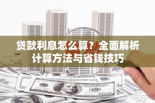 石家庄贷款利息怎么算？全面解析计算方法与省钱技巧
