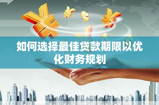 石家庄如何选择最佳贷款期限以优化财务规划