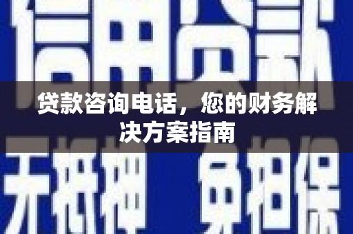 石家庄贷款咨询电话，您的财务解决方案指南