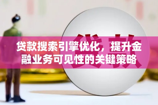 石家庄贷款搜索引擎优化，提升金融业务可见性的关键策略