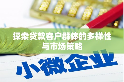 石家庄探索贷款客户群体的多样性与市场策略