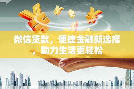 石家庄微信贷款，便捷金融新选择，助力生活更轻松
