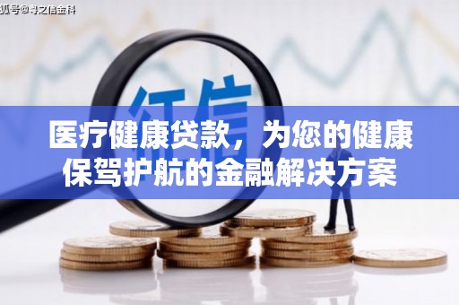 石家庄医疗健康贷款，为您的健康保驾护航的金融解决方案
